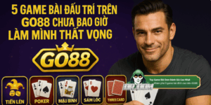 5 Game Bài Đấu Trí Trên GO88 Chưa Bao Giờ Làm Mình Thất Vọng