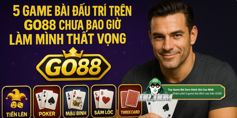 5 Game Bài Đấu Trí Trên GO88 Chưa Bao Giờ Làm Mình Thất Vọng