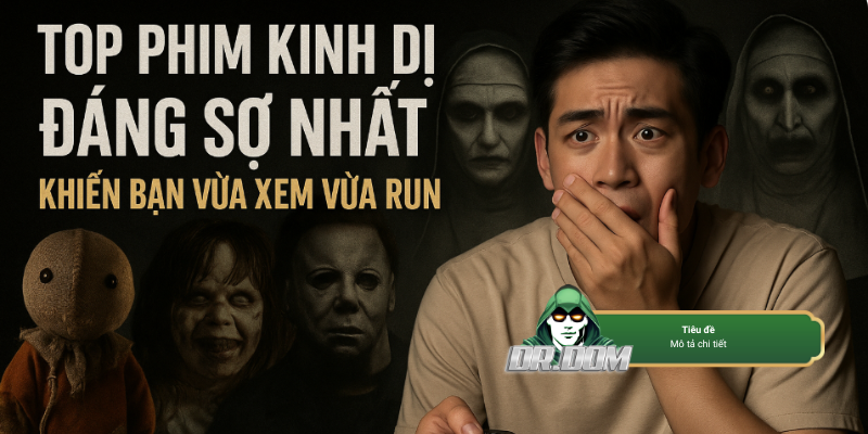 Top Phim Kinh Dị Đáng Sợ Nhất Khiến Bạn Vừa Xem Vừa Run